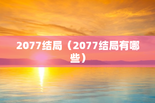 2077结局（2077结局有哪些）