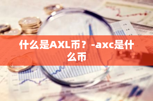 什么是AXL币？-axc是什么币