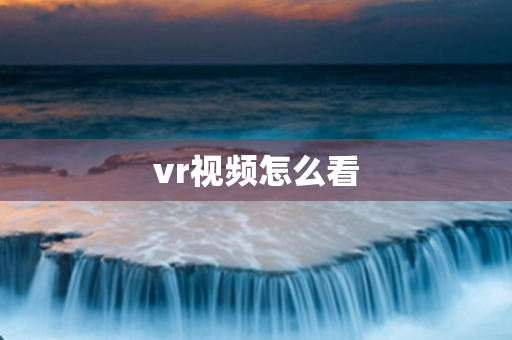 vr视频怎么看