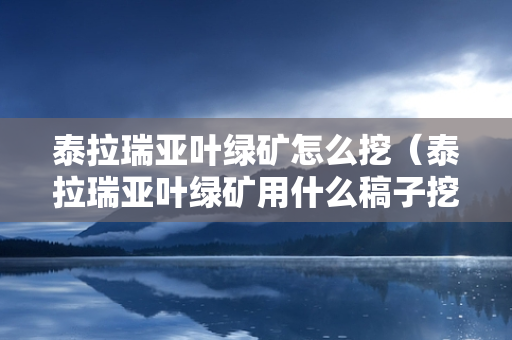 泰拉瑞亚叶绿矿怎么挖（泰拉瑞亚叶绿矿用什么稿子挖）