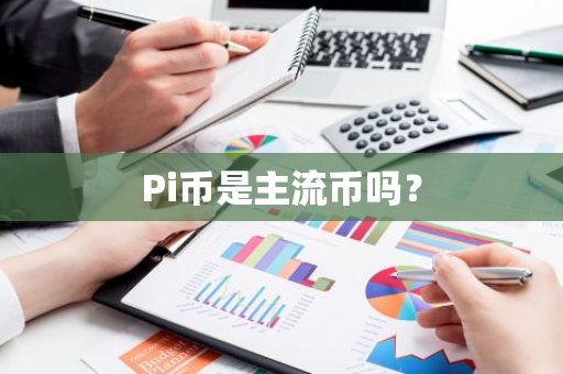 Pi币是主流币吗？