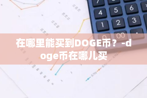 在哪里能买到DOGE币？-doge币在哪儿买