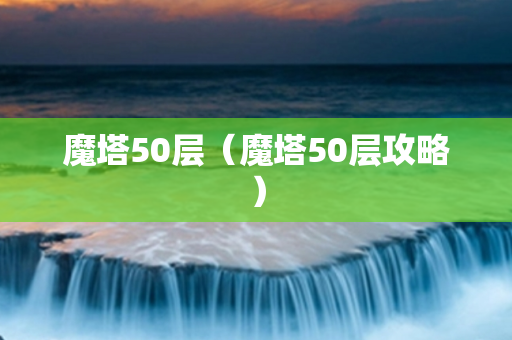 魔塔50层（魔塔50层攻略）