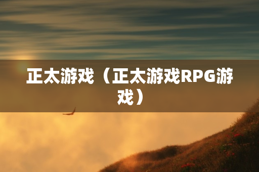 正太游戏（正太游戏RPG游戏）