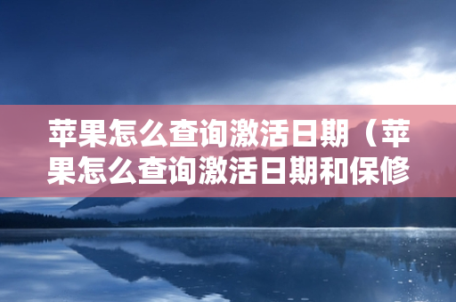 苹果怎么查询激活日期（苹果怎么查询激活日期和保修期限）