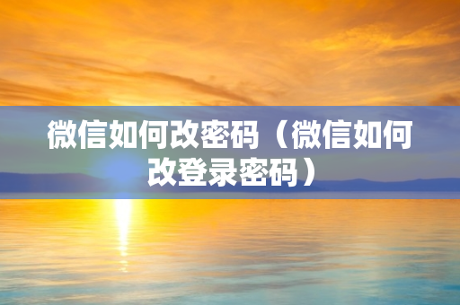 微信如何改密码（微信如何改登录密码）