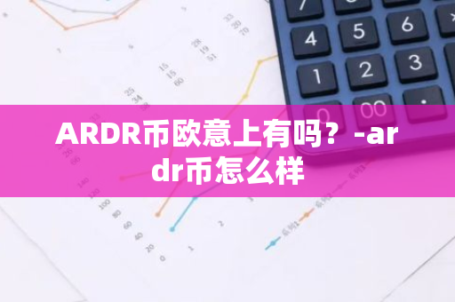 ARDR币欧意上有吗？-ardr币怎么样