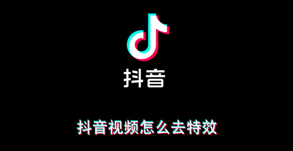 抖音视频怎么去特效