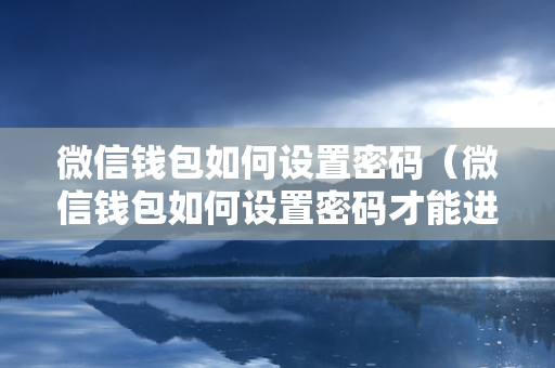 微信钱包如何设置密码（微信钱包如何设置密码才能进入）