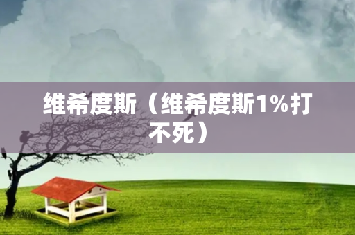 维希度斯（维希度斯1%打不死）