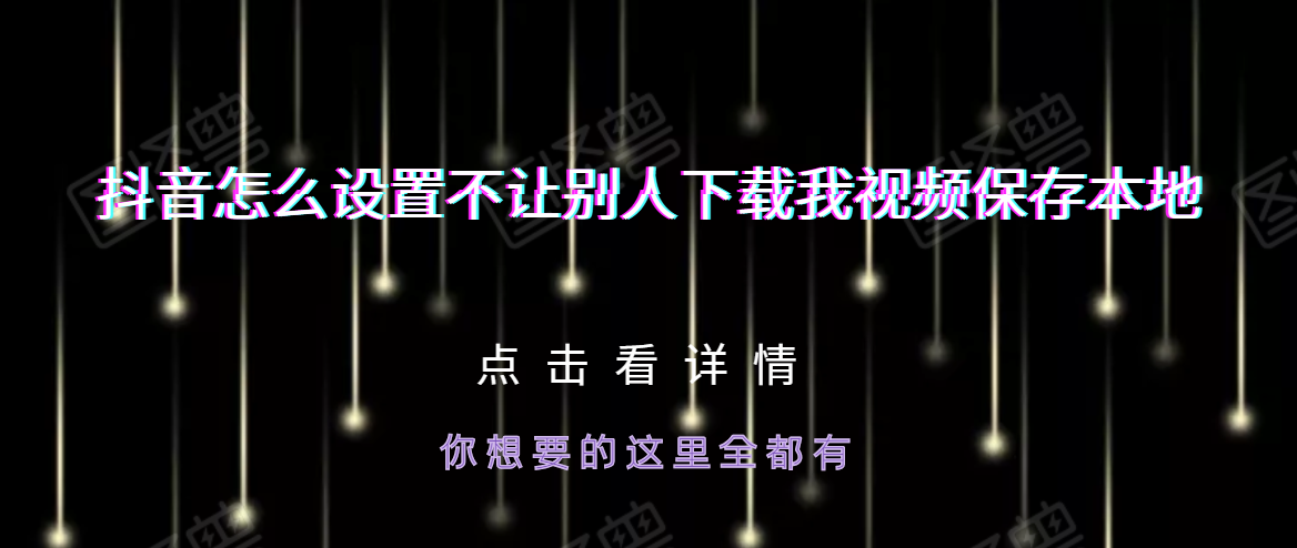 抖音怎么设置不让别人下载我视频保存本地