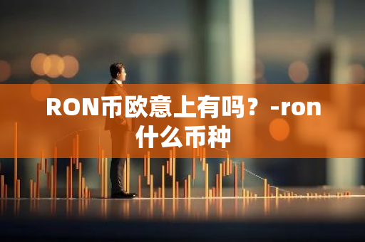 RON币欧意上有吗？-ron什么币种