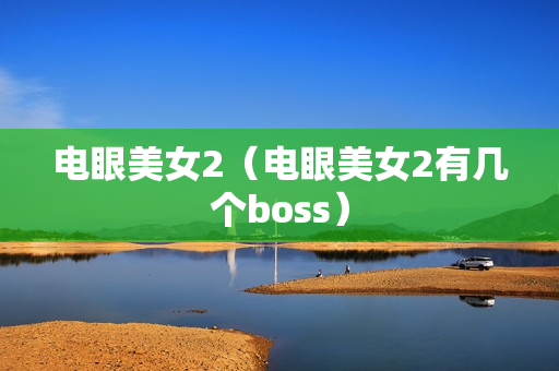 电眼美女2（电眼美女2有几个boss）