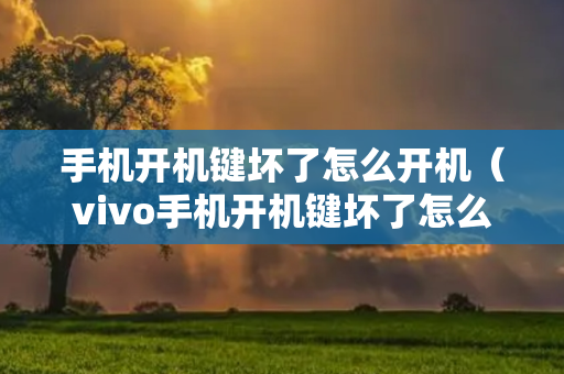 手机开机键坏了怎么开机（vivo手机开机键坏了怎么开机）