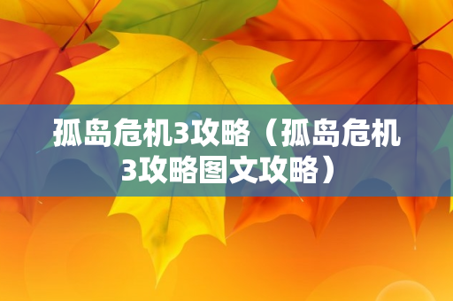 孤岛危机3攻略（孤岛危机3攻略图文攻略）