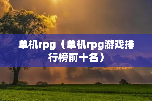 单机rpg（单机rpg游戏排行榜前十名）