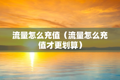 流量怎么充值（流量怎么充值才更划算）