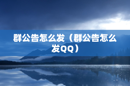 群公告怎么发（群公告怎么发QQ）