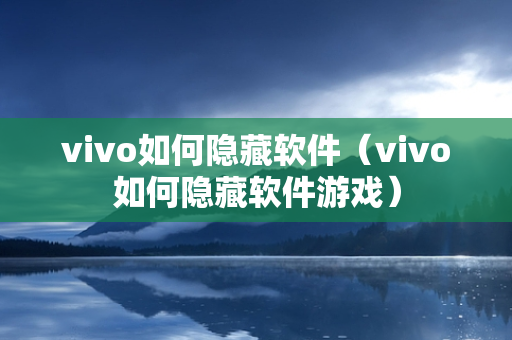 vivo如何隐藏软件（vivo如何隐藏软件游戏）