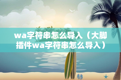 wa字符串怎么导入（大脚插件wa字符串怎么导入）