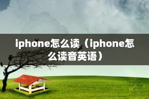 iphone怎么读（iphone怎么读音英语）