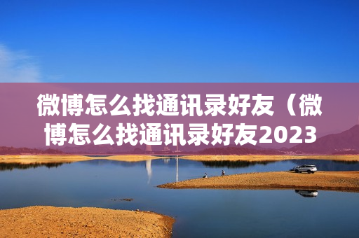 微博怎么找通讯录好友（微博怎么找通讯录好友2023）