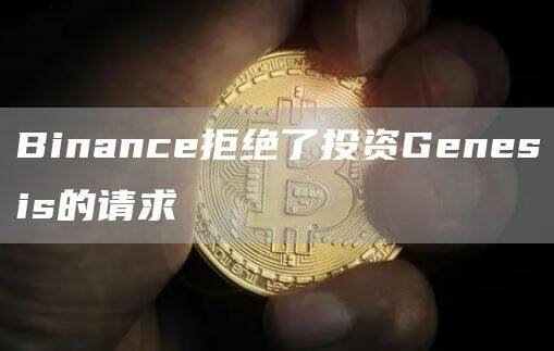 Binance拒绝了投资Genesis的请求