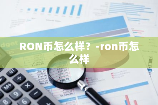 RON币怎么样？-ron币怎么样