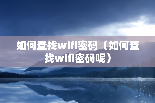 如何查找wifi密码（如何查找wifi密码呢）