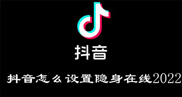 抖音怎么设置隐身在线2022