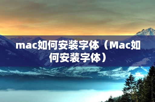 mac如何安装字体（Mac如何安装字体）