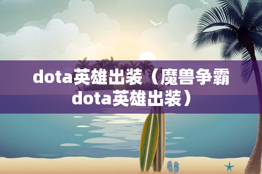 dota英雄出装（魔兽争霸dota英雄出装）