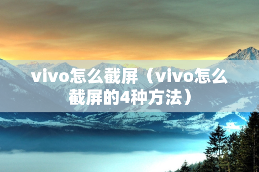 vivo怎么截屏（vivo怎么截屏的4种方法）