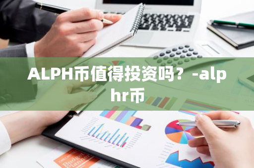 ALPH币值得投资吗？-alphr币