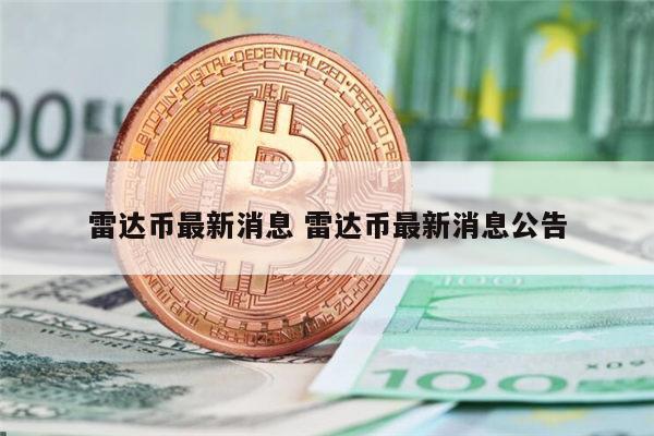 雷达币最新消息 雷达币会开网吗