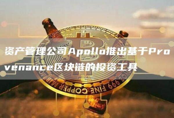 资产管理公司Apollo推出基于Provenance区块链的投资工具