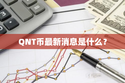 QNT币最新消息是什么？