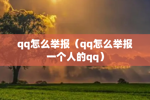 qq怎么举报（qq怎么举报一个人的qq）