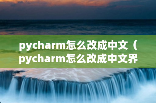 pycharm怎么改成中文（pycharm怎么改成中文界面）