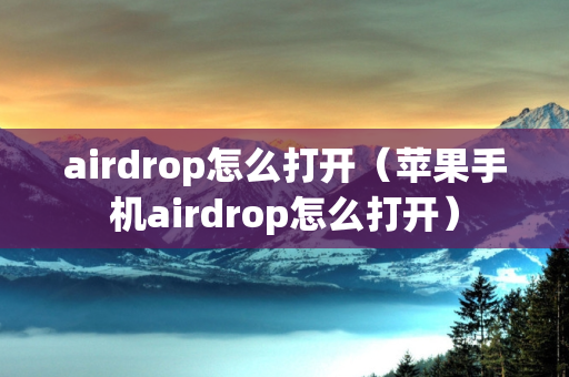 airdrop怎么打开（苹果手机airdrop怎么打开）