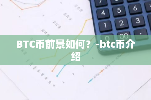 BTC币前景如何？-btc币介绍