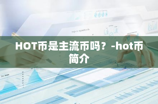 HOT币是主流币吗？-hot币简介