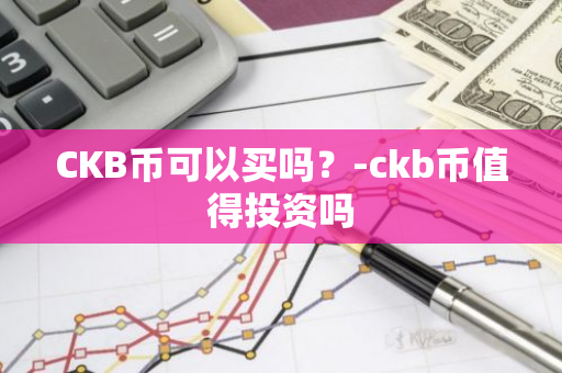 CKB币可以买吗？-ckb币值得投资吗