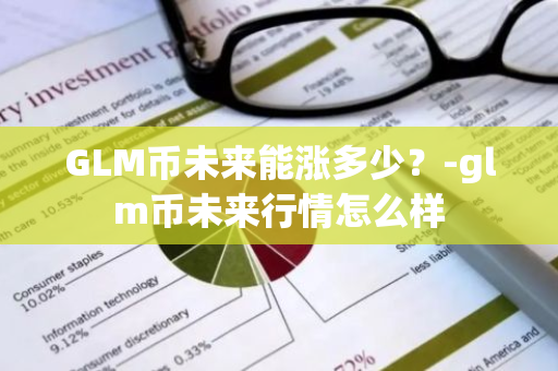 GLM币未来能涨多少？-glm币未来行情怎么样