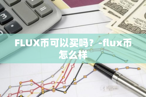 FLUX币可以买吗？-flux币怎么样