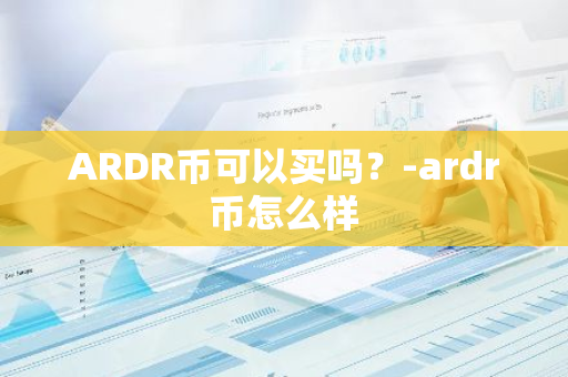 ARDR币可以买吗？-ardr币怎么样