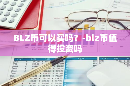 BLZ币可以买吗？-blz币值得投资吗