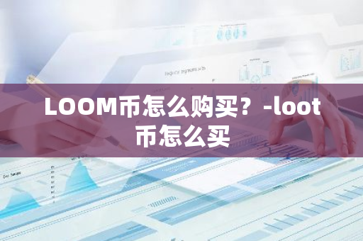 LOOM币怎么购买？-loot币怎么买