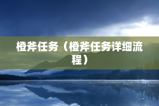 橙斧任务（橙斧任务详细流程）