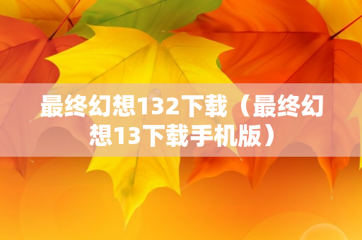 最终幻想132下载（最终幻想13下载手机版）